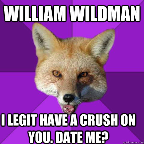 WILLIAM WILDMAN I legit have a crush on you. date me?  Forensics Fox
