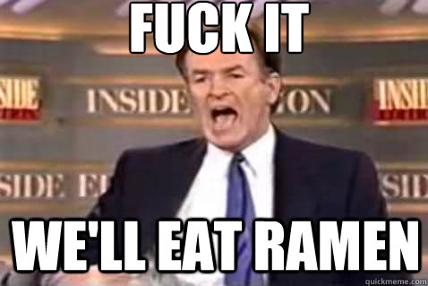 fuck it We'll eat ramen  Fuck It Bill OReilly