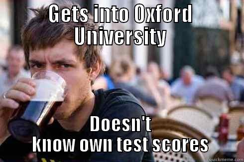 GETS INTO OXFORD UNIVERSITY DOESN'T KNOW OWN TEST SCORES Lazy College Senior