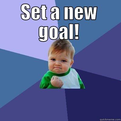 SET A NEW GOAL!  Success Kid