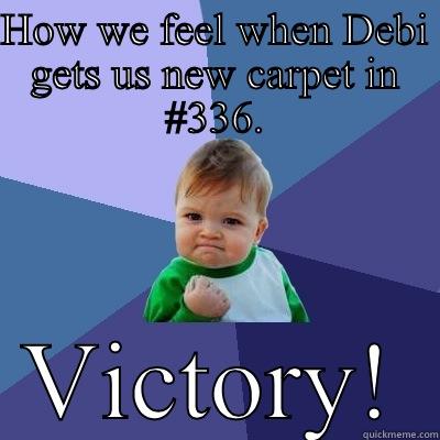 HOW WE FEEL WHEN DEBI GETS US NEW CARPET IN #336. VICTORY! Success Kid