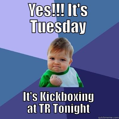 YES!!! IT'S TUESDAY IT'S KICKBOXING AT TR TONIGHT Success Kid