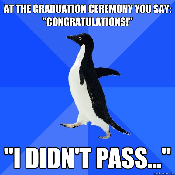 At the graduation ceremony you say:
