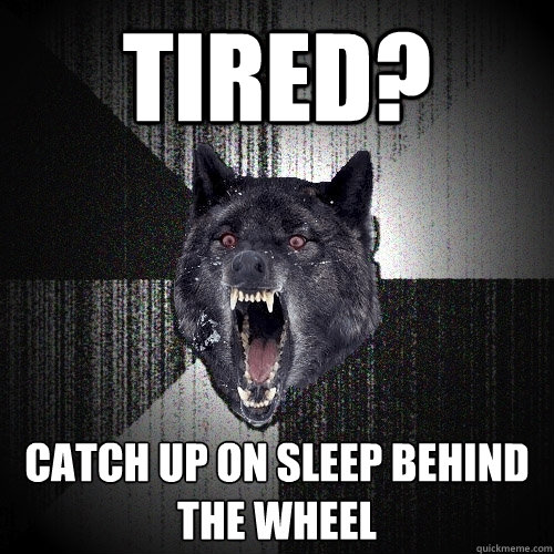 Tired? Catch Up On Sleep Behind the Wheel  Insanity Wolf