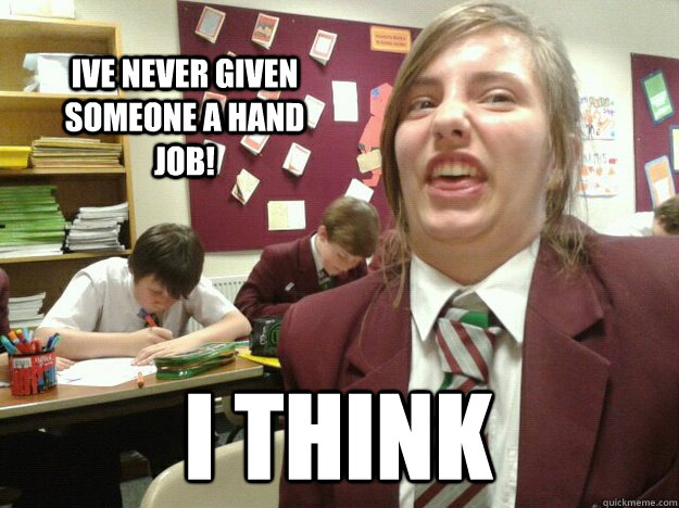 ive never given someone a hand job! i think  