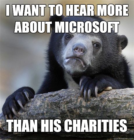 I want to hear more about microsoft Than his charities  Confession Bear