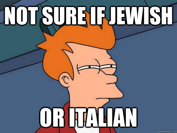 Not sure if Jewish Or Italian  Futurama Fry
