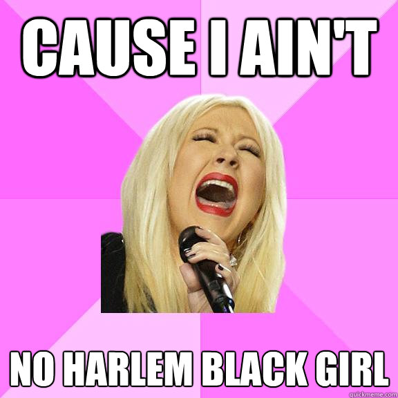 cause i ain't no harlem black girl - cause i ain't no harlem black girl  Wrong Lyrics Christina