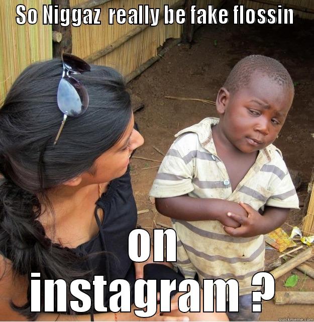 SO NIGGAZ  REALLY BE FAKE FLOSSIN ON INSTAGRAM ? Skeptical Third World Kid