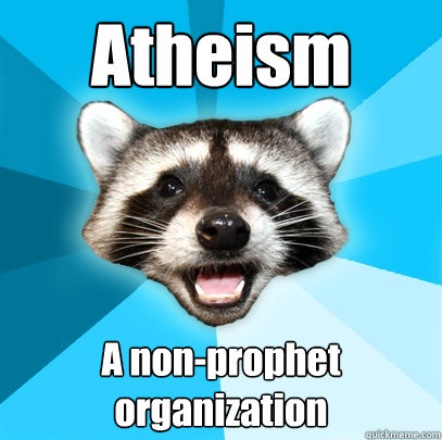 Atheism A non-prophet organization  Lame Pun Coon