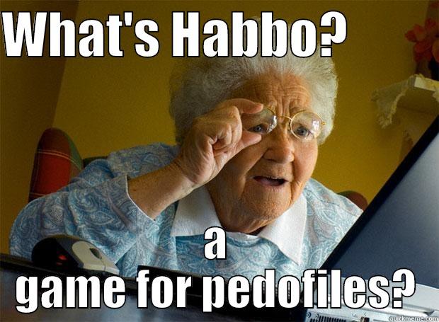 WHAT'S HABBO?          A GAME FOR PEDOFILES? Grandma finds the Internet