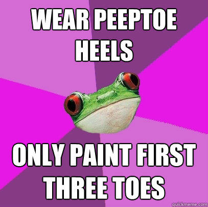 Wear peeptoe heels only paint first three toes  