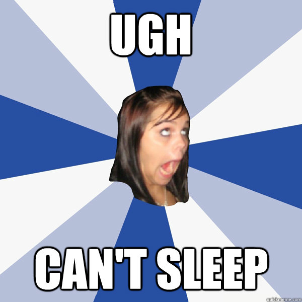 ugh can't sleep  Annoying Facebook Girl