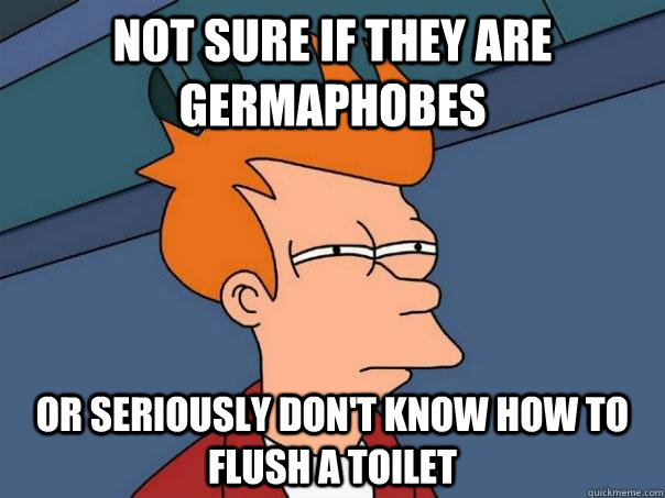 not sure if they are germaphobes  or seriously don't know how to flush a toilet  Futurama Fry