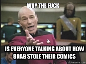 why the fuck is everyone talking about how 9gag stole their comics  Annoyed Picard