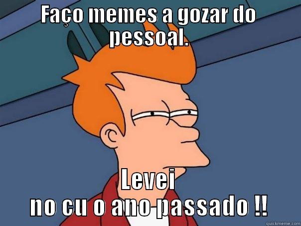 FAÇO MEMES A GOZAR DO PESSOAL. LEVEI NO CU O ANO PASSADO !! Futurama Fry
