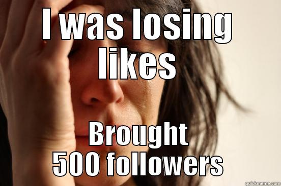 I WAS LOSING LIKES BROUGHT 500 FOLLOWERS First World Problems