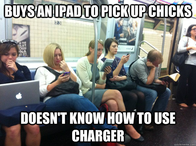 buys an ipad to pick up chicks doesn't know how to use charger  
