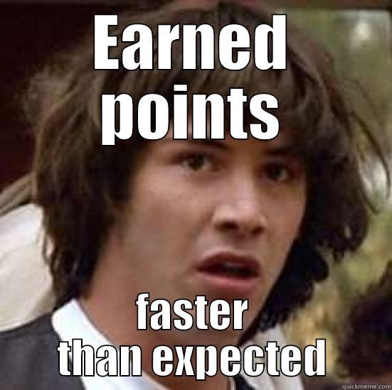 EARNED POINTS FASTER THAN EXPECTED conspiracy keanu