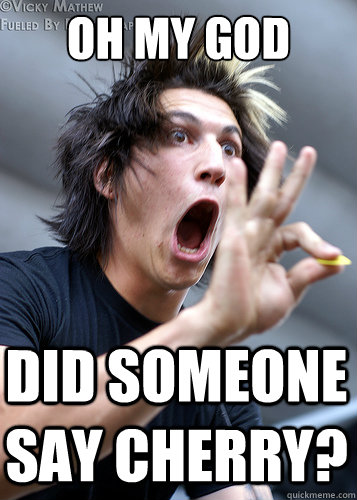 Oh my god DID SOMEONE SAY Cherry?   