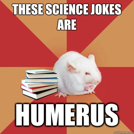 These science jokes are Humerus - These science jokes are Humerus  Science Major Mouse