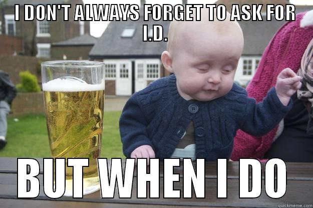I DON'T ALWAYS FORGET TO ASK FOR I.D. BUT WHEN I DO drunk baby
