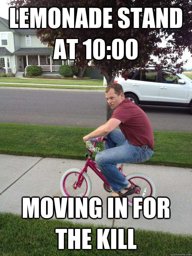 Lemonade stand at 10:00 Moving in for the kill - Lemonade stand at 10:00 Moving in for the kill  Mischevious Bike Guy