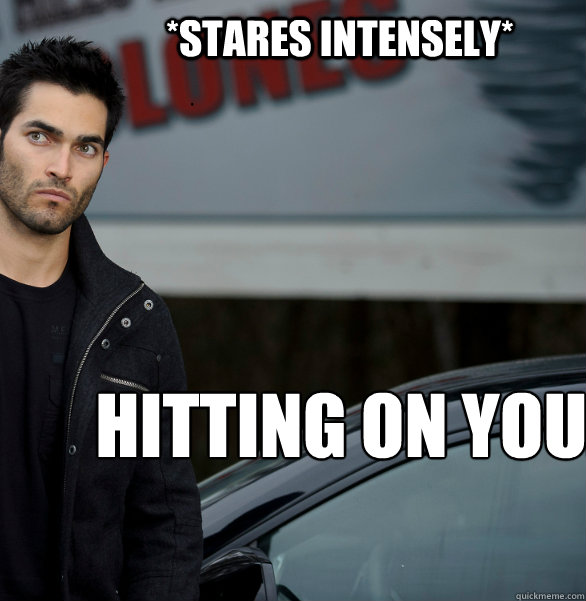*Stares intensely* hitting on you.  