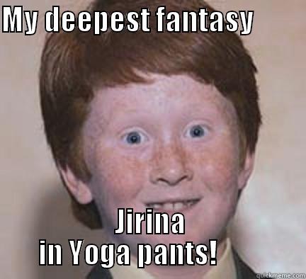 Jirina in Yoga pants - MY DEEPEST FANTASY          JIRINA IN YOGA PANTS!         Over Confident Ginger
