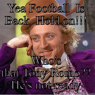YEA FOOTBALL  IS BACK. HOLD ON!!! WHO'S THAT TONY ROMO?? HE'S NOT READY Condescending Wonka
