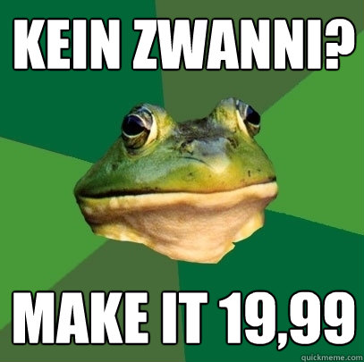 Kein Zwanni? make it 19,99  Foul Bachelor Frog