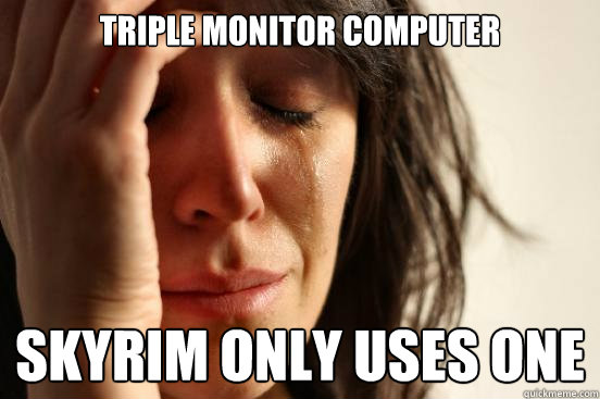 Triple monitor computer Skyrim only uses one  First World Problems