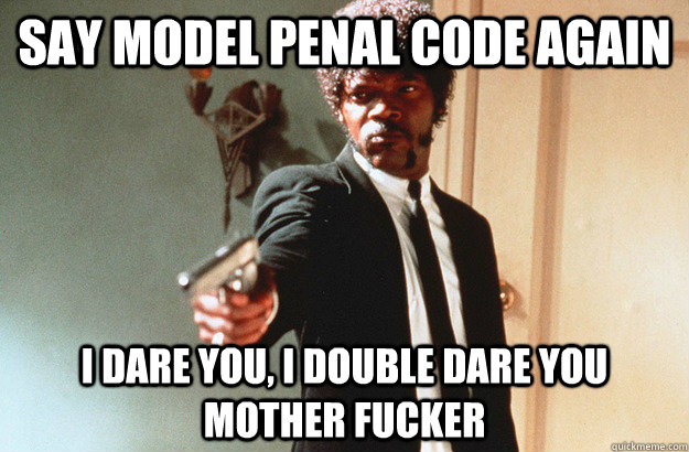 Say Model Penal Code AGAIN I dare you, I double dare you mother fucker - Say Model Penal Code AGAIN I dare you, I double dare you mother fucker  pulp fiction
