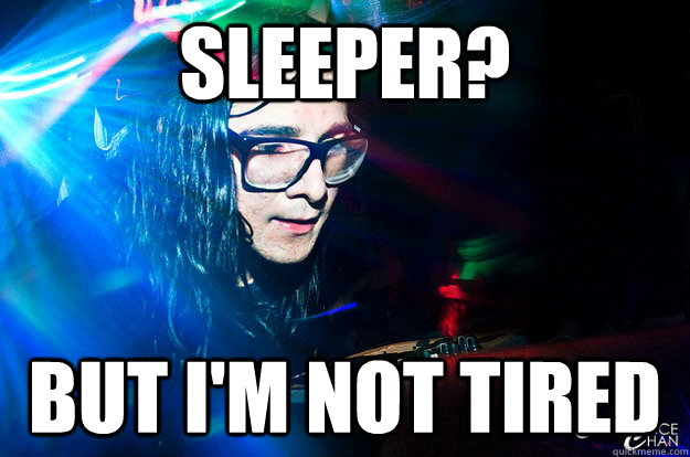 Sleeper? But I'm not tired  Dubstep Oblivious Skrillex
