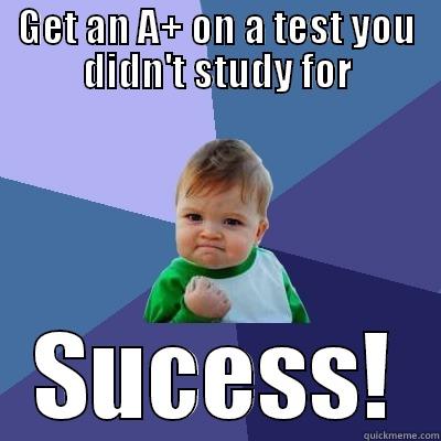 GET AN A+ ON A TEST YOU DIDN'T STUDY FOR SUCESS! Success Kid