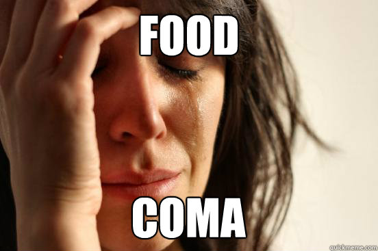 food coma - food coma  First World Problems