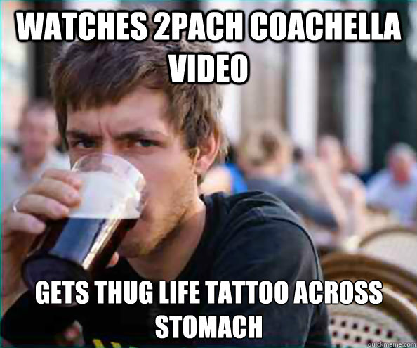watches 2pach coachella video Gets thug life tattoo across stomach  Lazy College Senior