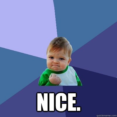  Nice. -  Nice.  Success Kid