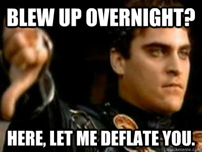 Blew up overnight? Here, let me deflate you.  Downvoting Roman