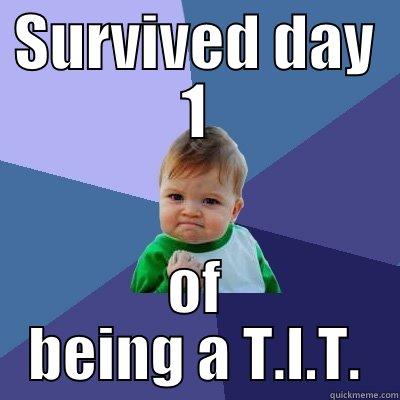SURVIVED DAY 1 OF BEING A T.I.T. Success Kid