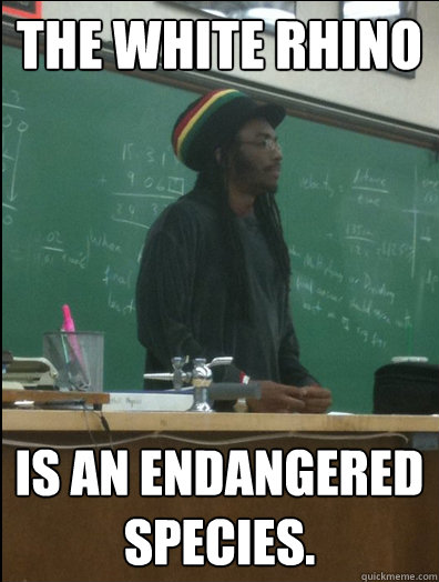 The White Rhino is an endangered species.  Rasta Science Teacher