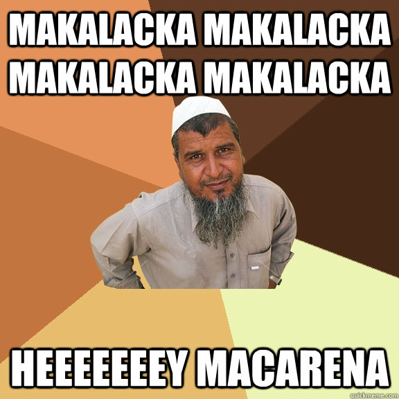 makalacka makalacka makalacka Makalacka Heeeeeeey macarena  Ordinary Muslim Man