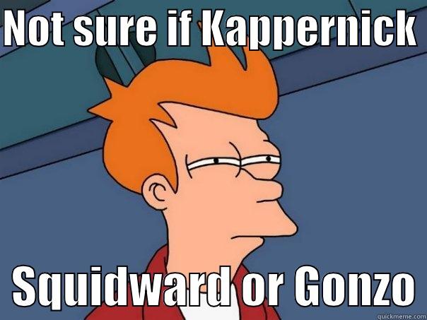 NOT SURE IF KAPPERNICK    SQUIDWARD OR GONZO Futurama Fry
