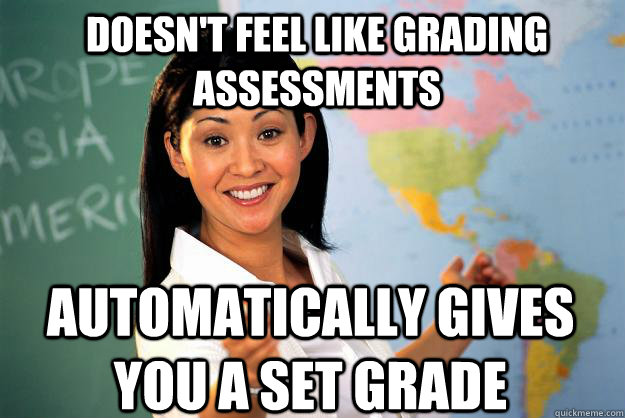 Doesn't feel like grading assessments automatically gives you a set grade  Unhelpful High School Teacher