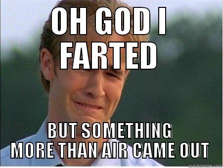 its wasn't a clean fart - OH GOD I FARTED BUT SOMETHING MORE THAN AIR CAME OUT 1990s Problems