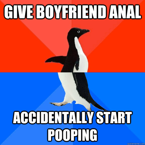 give boyfriend anal accidentally start pooping   Socially Awesome Awkward Penguin
