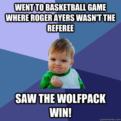Went To Basketball Game where Roger Ayers wasn't the Referee Saw the Wolfpack Win!  Success Kid