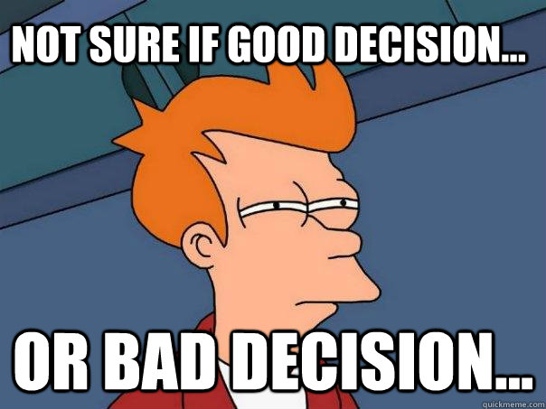 Not sure if good decision... Or bad decision... - Not sure if good decision... Or bad decision...  Futurama Fry
