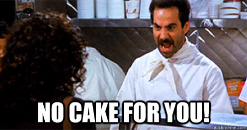  No cake for you! -  No cake for you!  Cake nazi