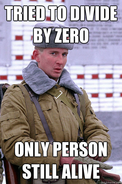 Tried to divide by zero Only person still alive  Jakucha